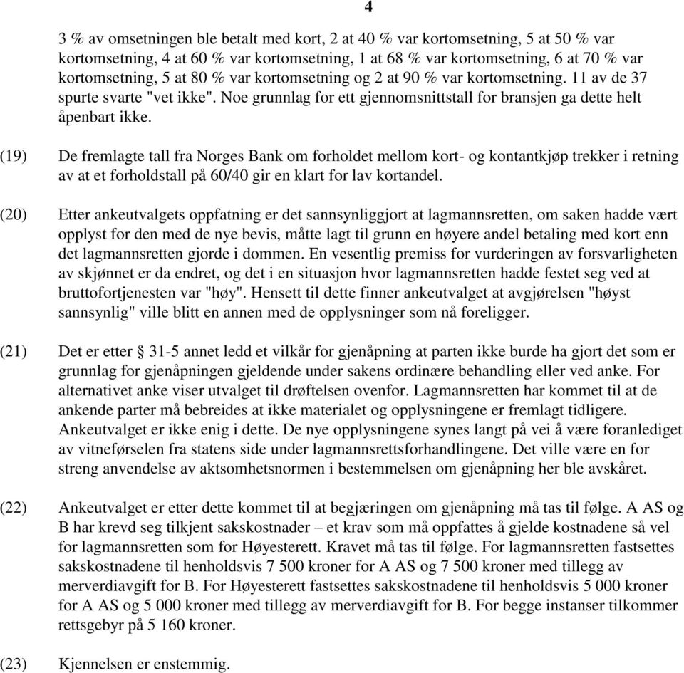 (19) De fremlagte tall fra Norges Bank om forholdet mellom kort- og kontantkjøp trekker i retning av at et forholdstall på 60/40 gir en klart for lav kortandel.