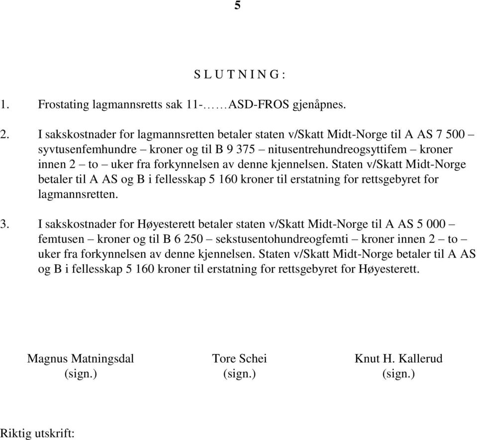 kjennelsen. Staten v/skatt Midt-Norge betaler til A AS og B i fellesskap 5 160 kroner til erstatning for rettsgebyret for lagmannsretten. 3.