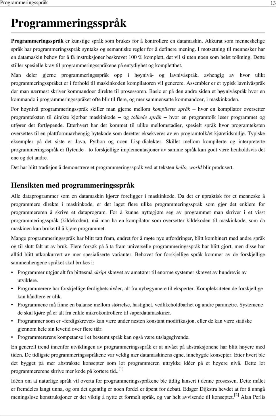 I motsetning til mennesker har en datamaskin behov for å få instruksjoner beskrevet 100 % komplett, det vil si uten noen som helst tolkning.