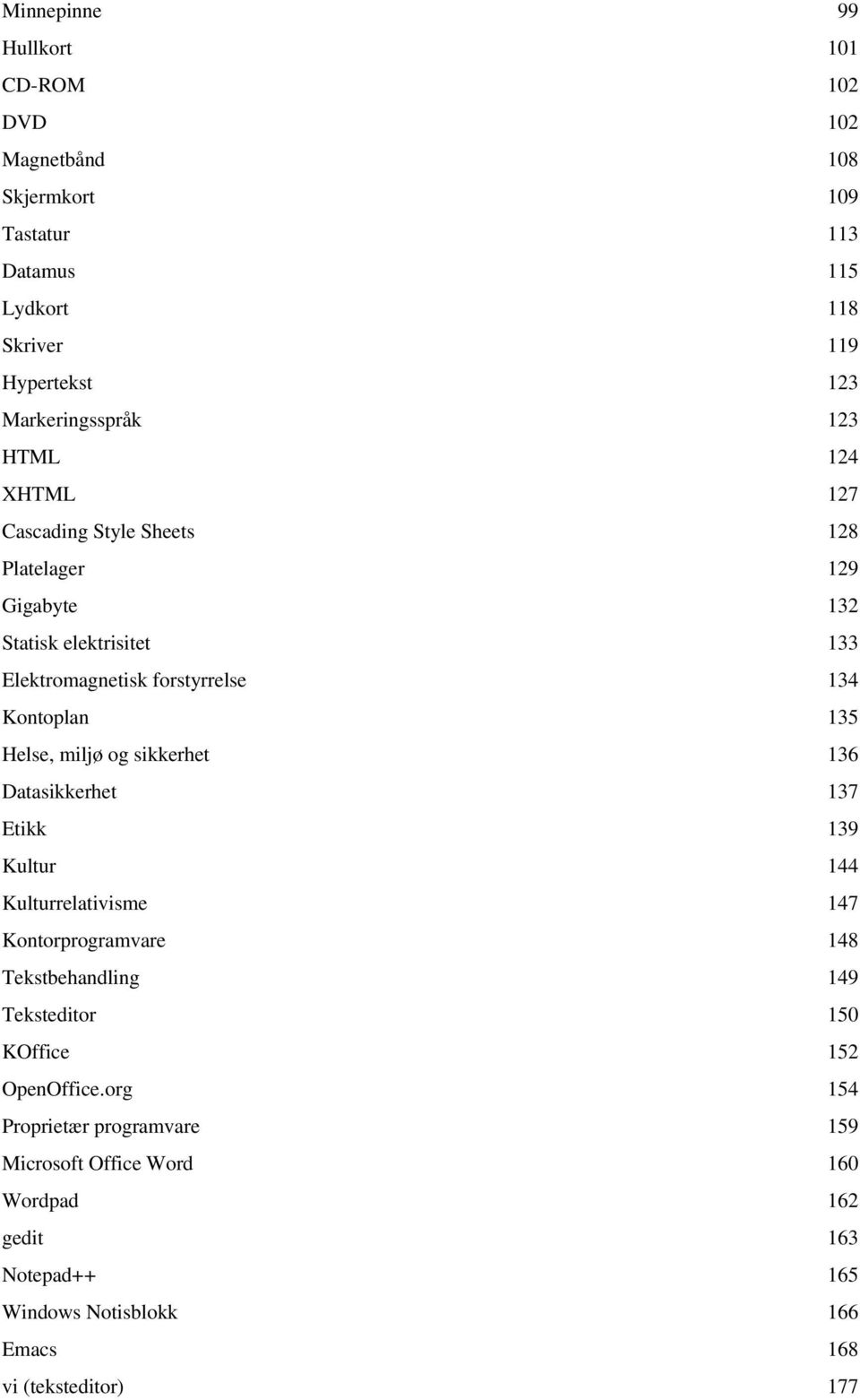 miljø og sikkerhet 136 Datasikkerhet 137 Etikk 139 Kultur 144 Kulturrelativisme 147 Kontorprogramvare 148 Tekstbehandling 149 Teksteditor 150 KOffice 152