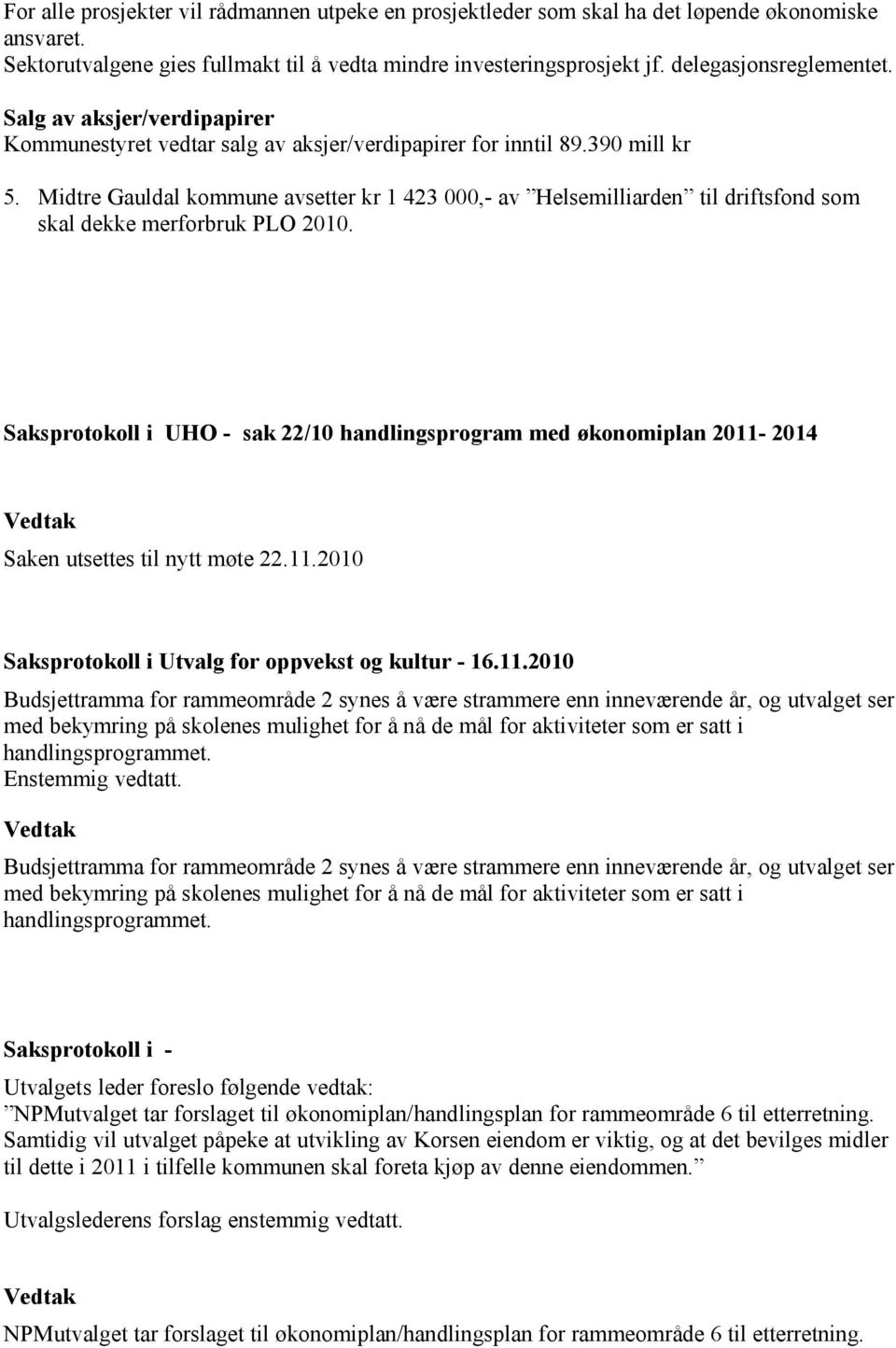 Midtre Gauldal kommune avsetter kr 1 423 000,- av Helsemilliarden til driftsfond som skal dekke merforbruk PLO 2010.