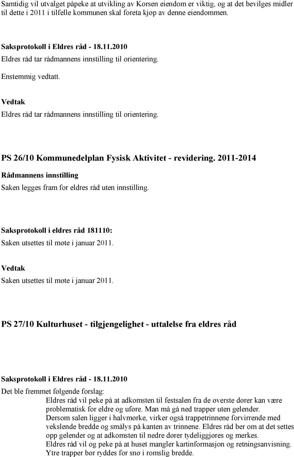 2011-2014 Rådmannens innstilling Saken legges fram for eldres råd uten innstilling. Saksprotokoll i eldres råd 181110: Saken utsettes til møte i januar 2011.