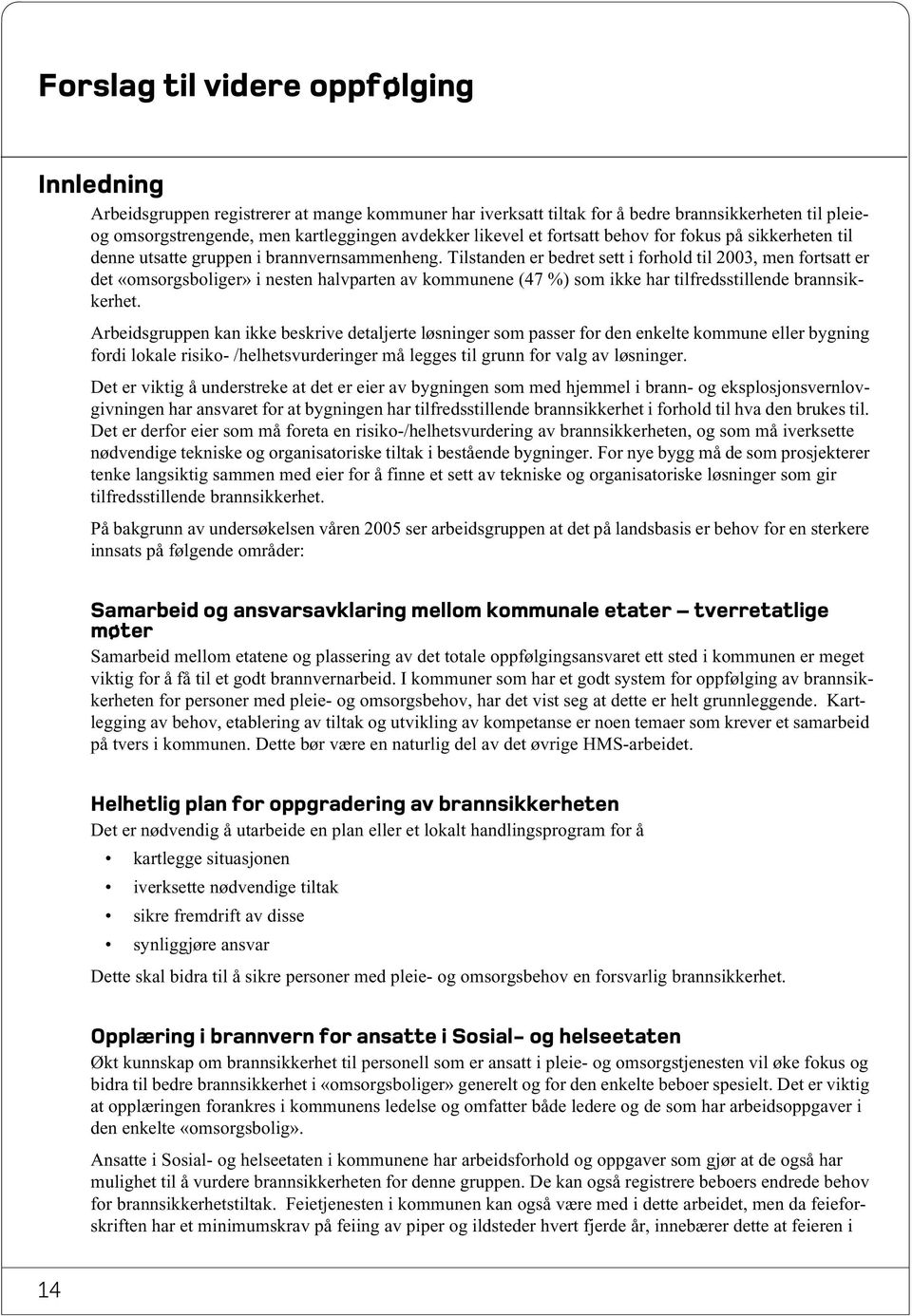 Tilstanden er bedret sett i forhold til 2003, men fortsatt er det «omsorgsboliger» i nesten halvparten av kommunene (47 %) som ikke har tilfredsstillende brannsikkerhet.