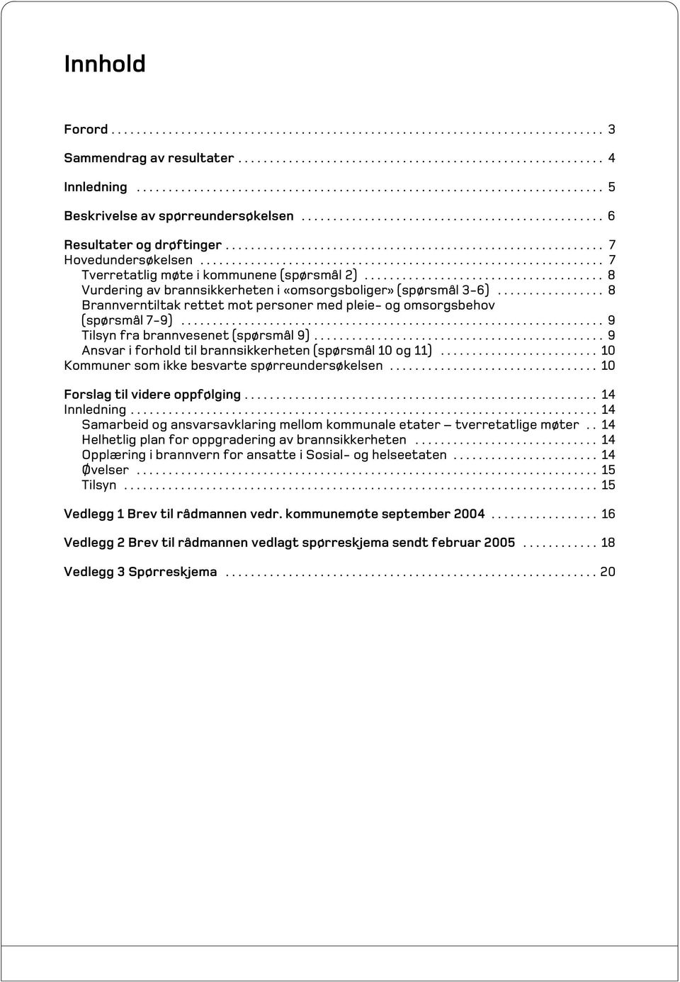 ........................................................... 7 Hovedundersøkelsen................................................................ 7 Tverretatlig møte i kommunene (spørsmål 2).