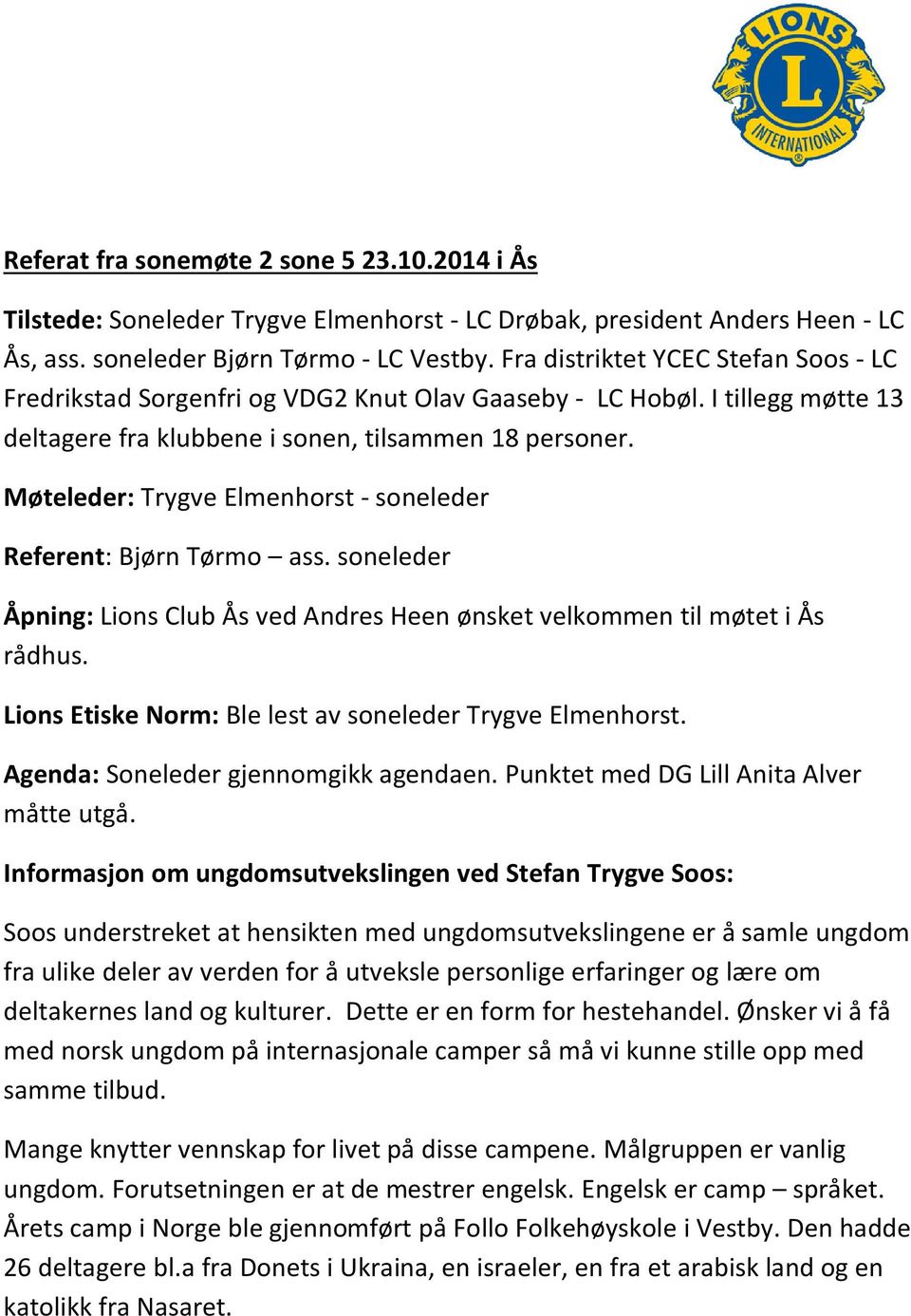 Møteleder: Trygve Elmenhorst - soneleder Referent: Bjørn Tørmo ass. soneleder Åpning: Lions Club Ås ved Andres Heen ønsket velkommen til møtet i Ås rådhus.