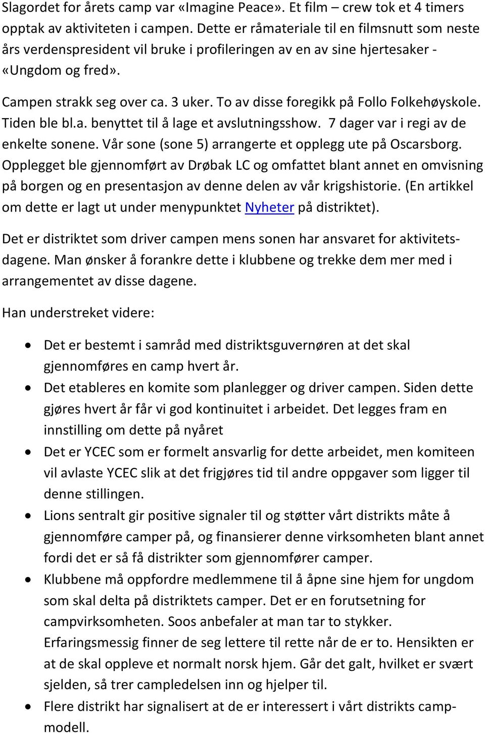 To av disse foregikk på Follo Folkehøyskole. Tiden ble bl.a. benyttet til å lage et avslutningsshow. 7 dager var i regi av de enkelte sonene. Vår sone (sone 5) arrangerte et opplegg ute på Oscarsborg.