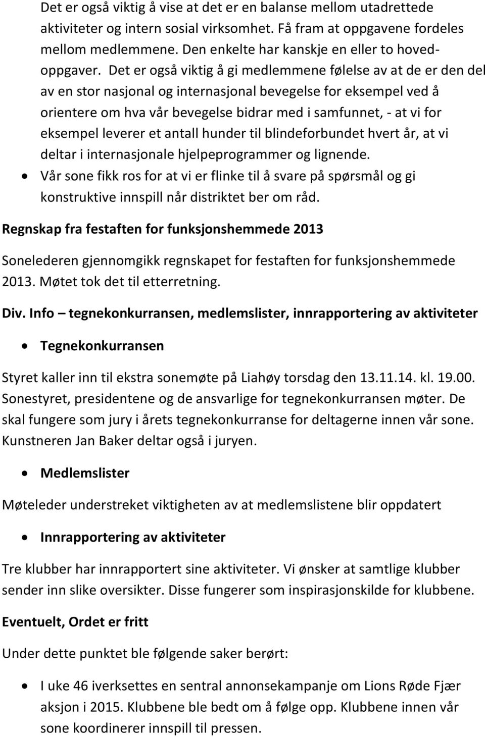 Det er også viktig å gi medlemmene følelse av at de er den del av en stor nasjonal og internasjonal bevegelse for eksempel ved å orientere om hva vår bevegelse bidrar med i samfunnet, - at vi for