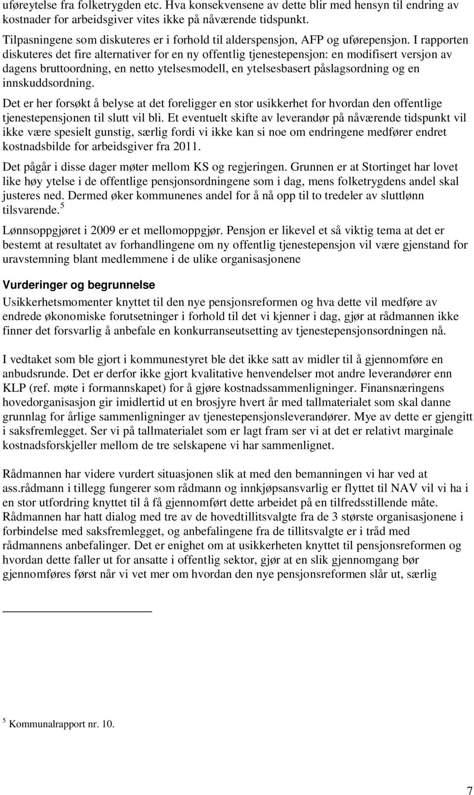 I rapporten diskuteres det fire alternativer for en ny offentlig tjenestepensjon: en modifisert versjon av dagens bruttoordning, en netto ytelsesmodell, en ytelsesbasert påslagsordning og en