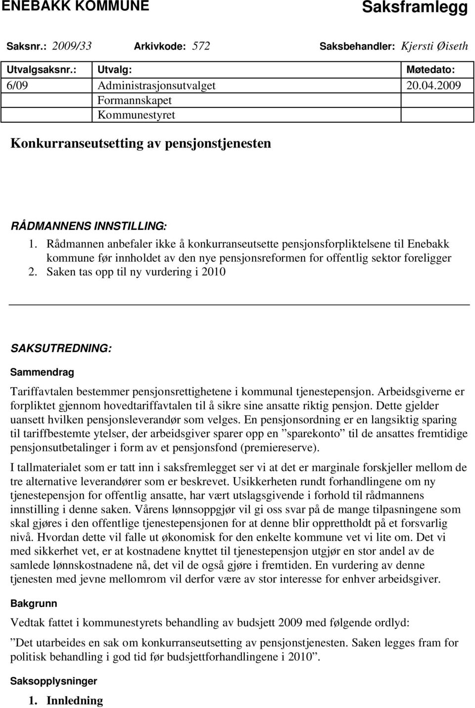 Rådmannen anbefaler ikke å konkurranseutsette pensjonsforpliktelsene til Enebakk kommune før innholdet av den nye pensjonsreformen for offentlig sektor foreligger 2.