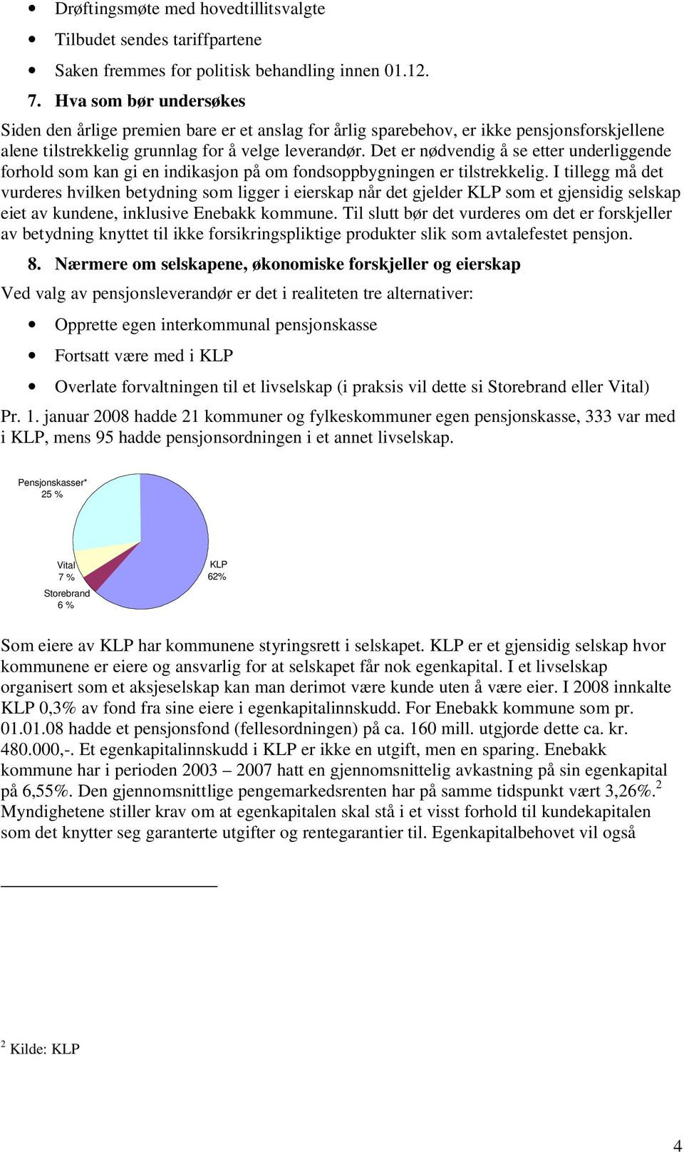 Det er nødvendig å se etter underliggende forhold som kan gi en indikasjon på om fondsoppbygningen er tilstrekkelig.