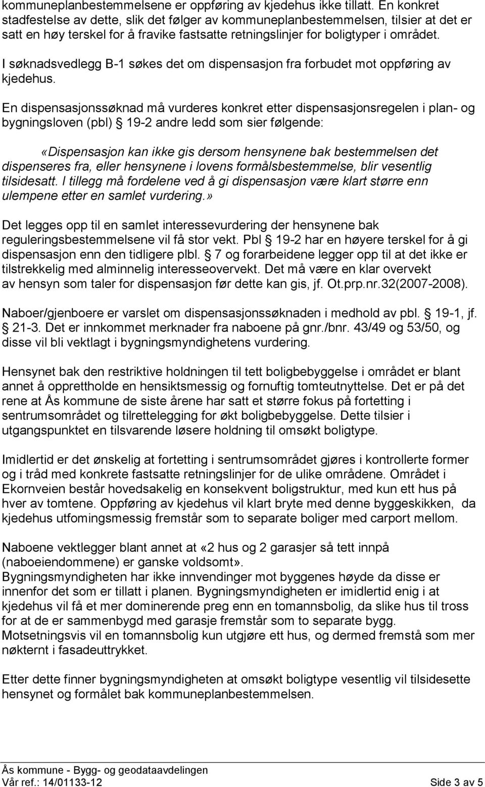 I søknadsvedlegg B-1 søkes det om dispensasjon fra forbudet mot oppføring av kjedehus.