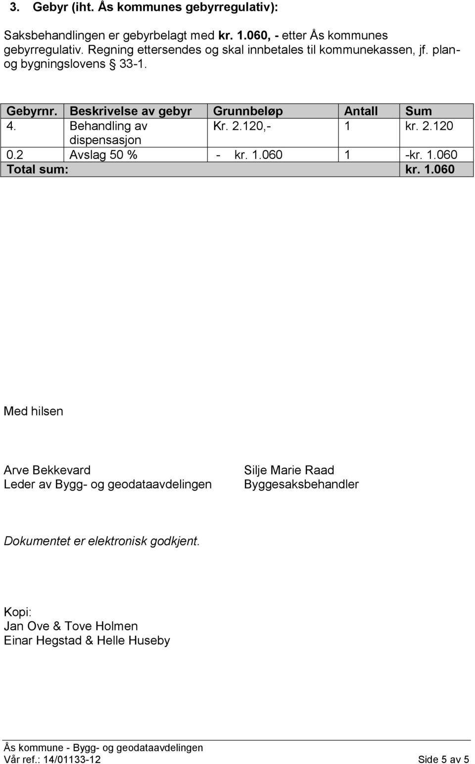 /bnr./fnr./snr.: 43./72./0./0 Ansvarlig søker: Tiltakshaver: Vedtak: Klikk her for å skrive inn vedtakstekst, eller velg standardtekst under fane «360».