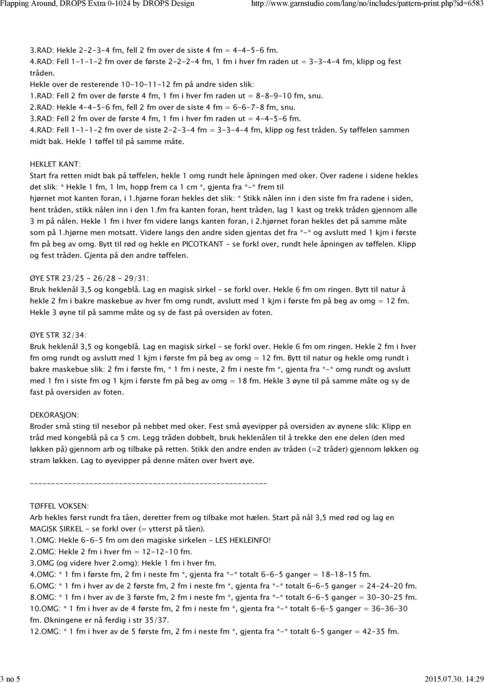 3.RAD: Fell 2 fm over de første 4 fm, 1 fm i hver fm raden ut = 4-4-5-6 fm. 4.RAD: Fell 1-1-1-2 fm over de siste 2-2-3-4 fm = 3-3-4-4 fm, klipp og fest tråden. Sy tøffelen sammen midt bak.