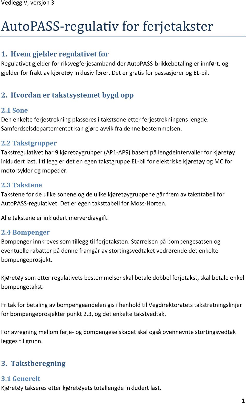 Samferdselsdepartementet kan gjøre avvik fra denne bestemmelsen. 2.2 Takstgrupper Takstregulativet har 9 kjøretøygrupper (AP1-AP9) basert på lengdeintervaller for kjøretøy inkludert last.