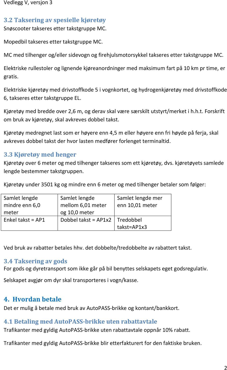 Elektriske kjøretøy med drivstoffkode 5 i vognkortet, og hydrogenkjøretøy med drivstoffkode 6, takseres etter takstgruppe EL.