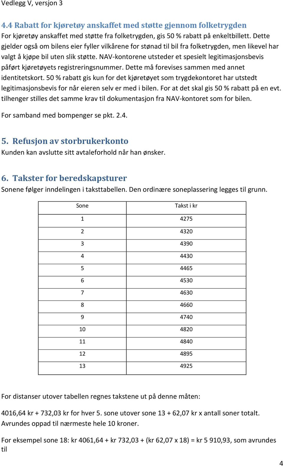 NAV-kontorene utsteder et spesielt legitimasjonsbevis påført kjøretøyets registreringsnummer. Dette må forevises sammen med annet identitetskort.