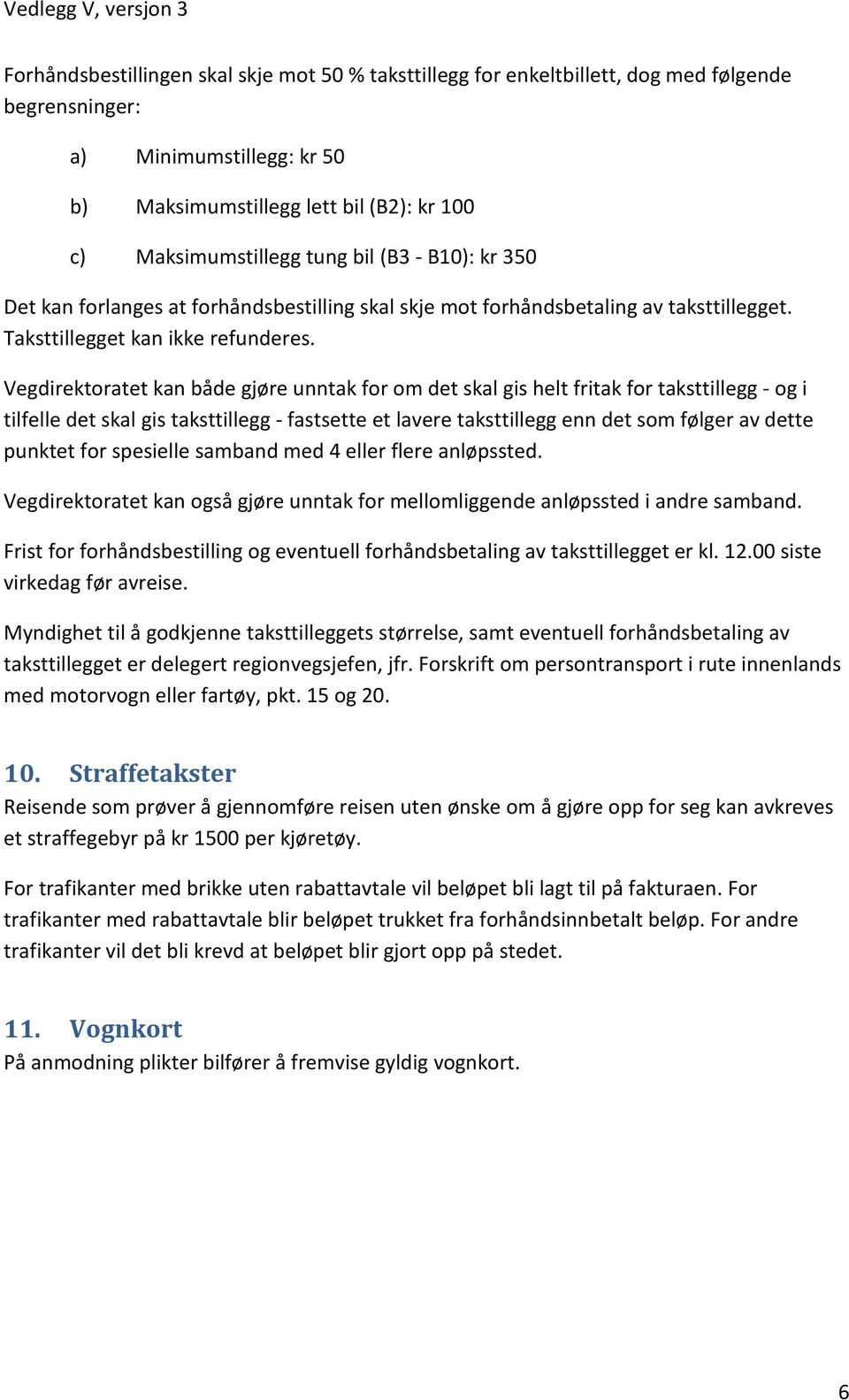 Vegdirektoratet kan både gjøre unntak for om det skal gis helt fritak for taksttillegg - og i tilfelle det skal gis taksttillegg - fastsette et lavere taksttillegg enn det som følger av dette punktet