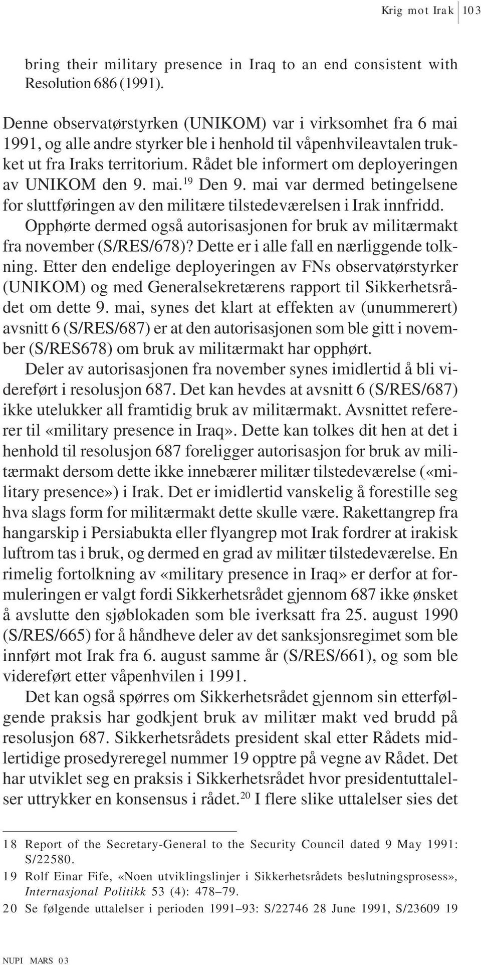 Rådet ble informert om deployeringen av UNIKOM den 9. mai. 19 Den 9. mai var dermed betingelsene for sluttføringen av den militære tilstedeværelsen i Irak innfridd.