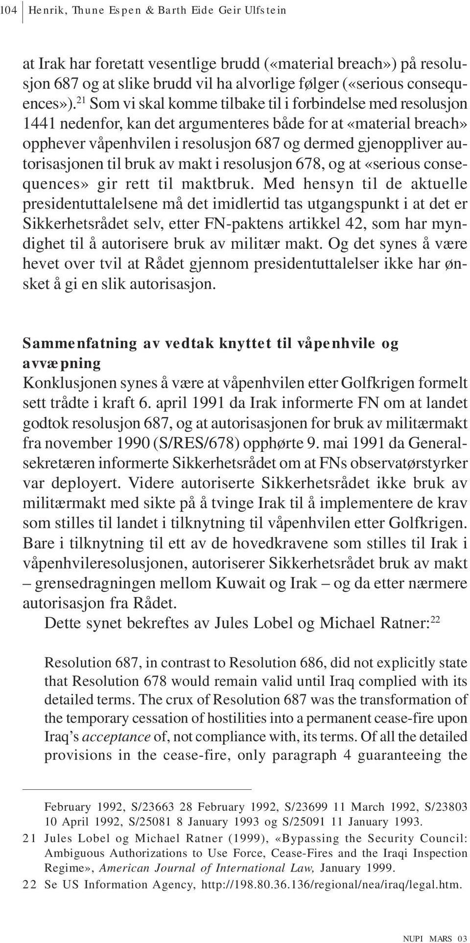 autorisasjonen til bruk av makt i resolusjon 678, og at «serious consequences» gir rett til maktbruk.