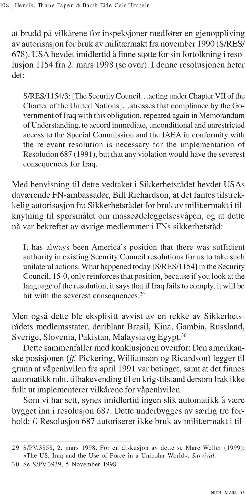 I denne resolusjonen heter det: S/RES/1154/3: [The Security Council acting under Chapter VII of the Charter of the United Nations] stresses that compliance by the Government of Iraq with this