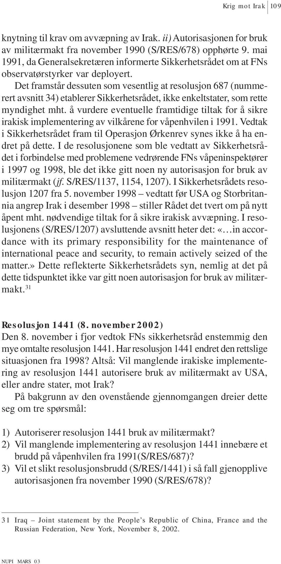 Det framstår dessuten som vesentlig at resolusjon 687 (nummerert avsnitt 34) etablerer Sikkerhetsrådet, ikke enkeltstater, som rette myndighet mht.