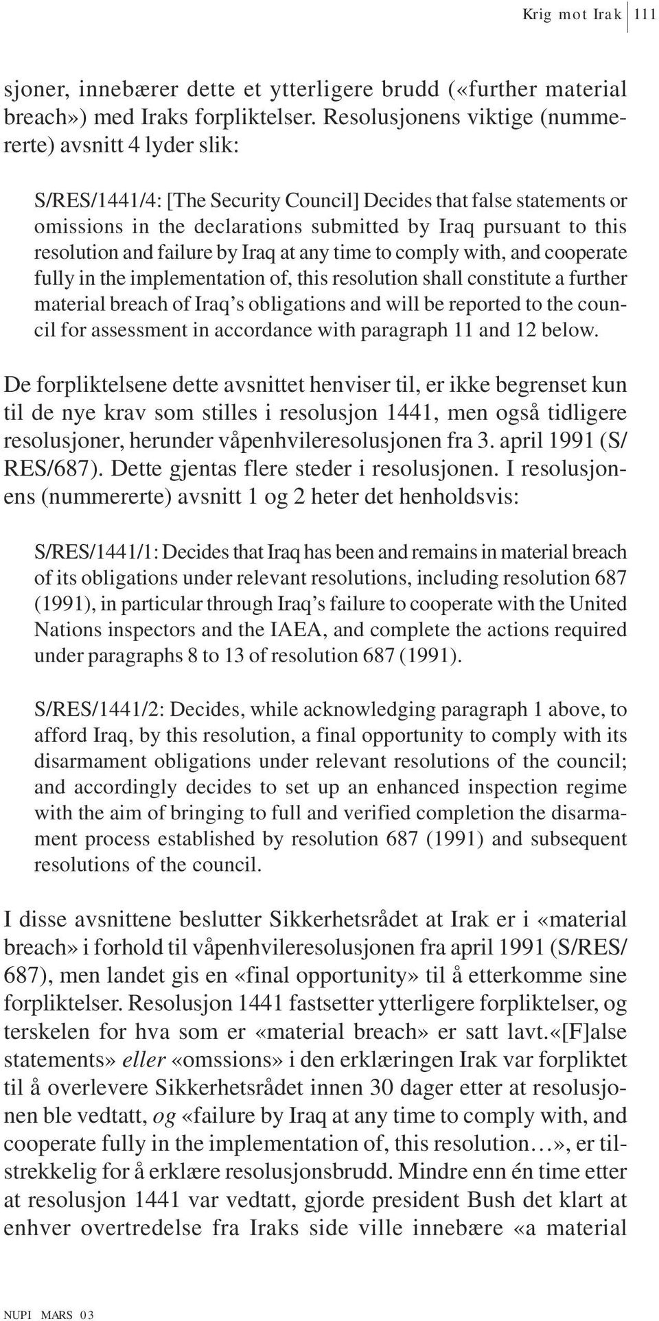 resolution and failure by Iraq at any time to comply with, and cooperate fully in the implementation of, this resolution shall constitute a further material breach of Iraq s obligations and will be