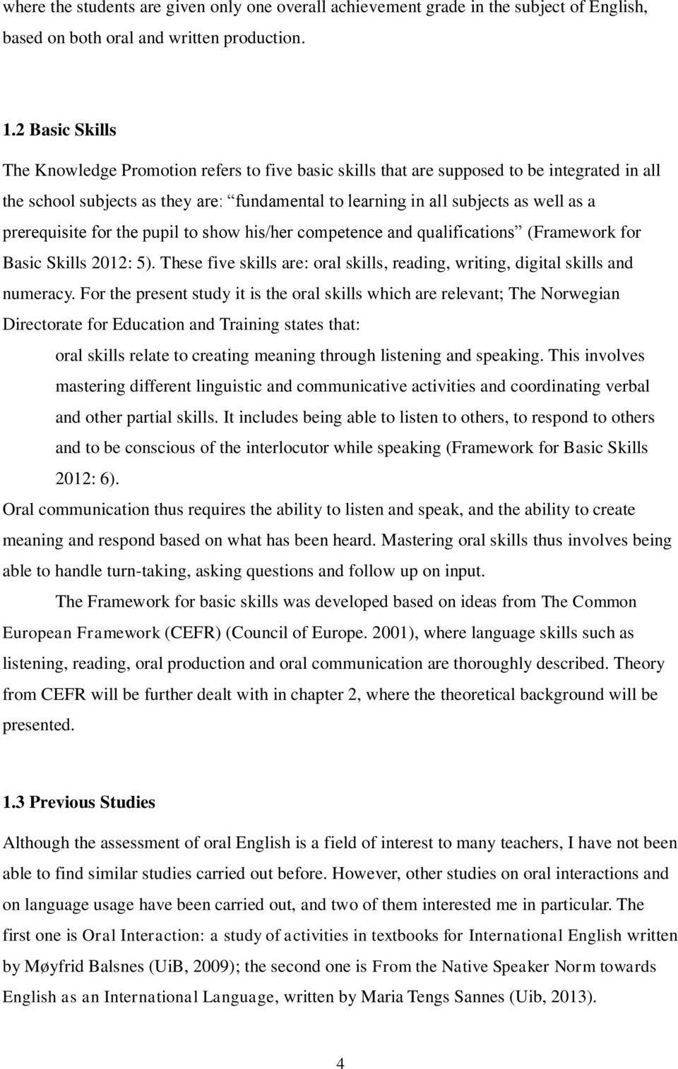 prerequisite for the pupil to show his/her competence and qualifications (Framework for Basic Skills 2012: 5). These five skills are: oral skills, reading, writing, digital skills and numeracy.