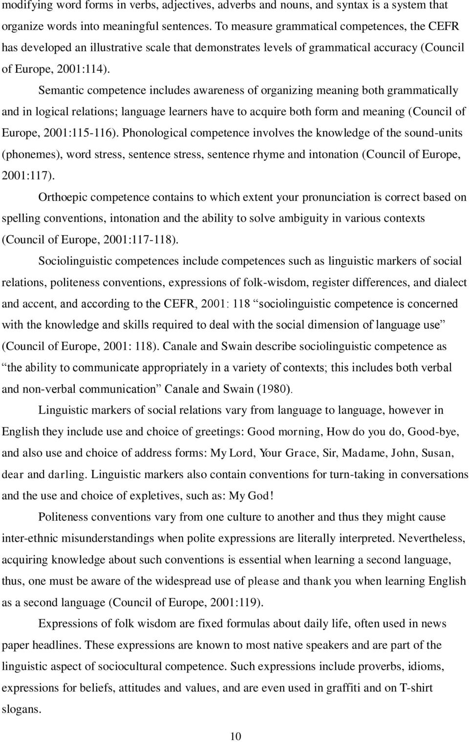 Semantic competence includes awareness of organizing meaning both grammatically and in logical relations; language learners have to acquire both form and meaning (Council of Europe, 2001:115-116).