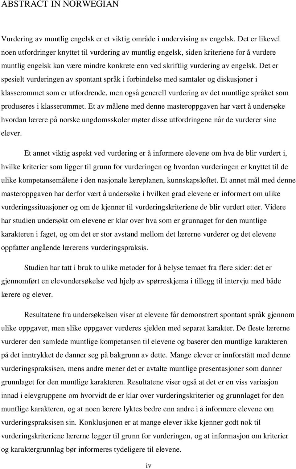 Det er spesielt vurderingen av spontant språk i forbindelse med samtaler og diskusjoner i klasserommet som er utfordrende, men også generell vurdering av det muntlige språket som produseres i