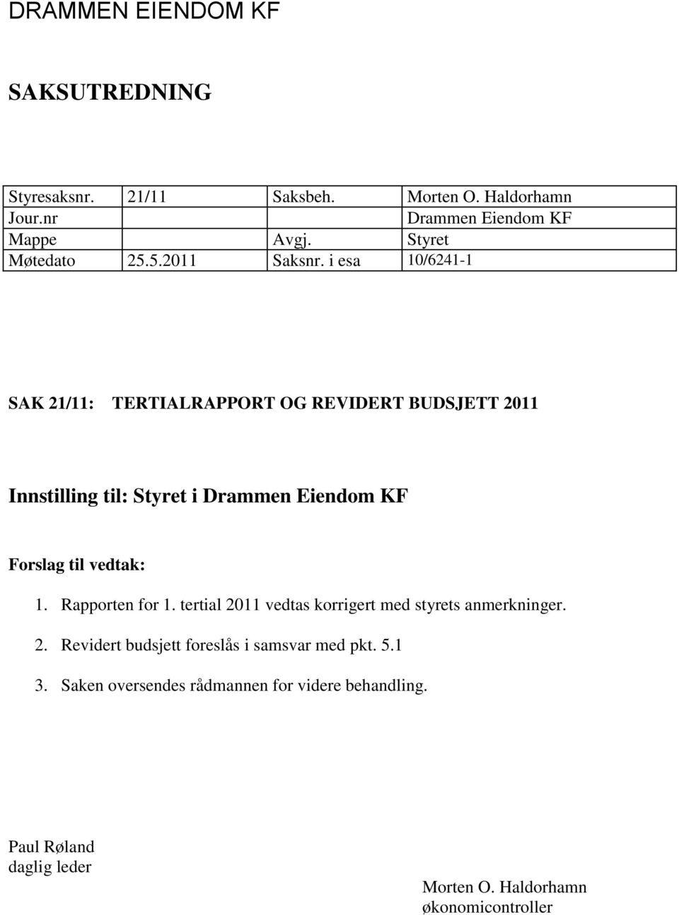 i esa 10/6241-1 SAK 21/11: TERTIALRAPPORT OG REVIDERT BUDSJETT 2011 Innstilling til: Styret i Drammen Eiendom KF Forslag til vedtak: