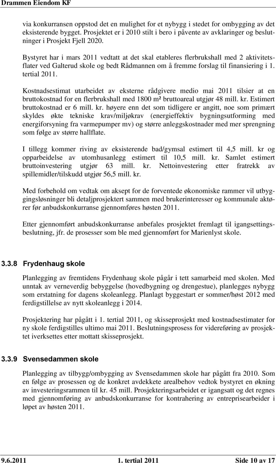 Bystyret har i mars 2011 vedtatt at det skal etableres flerbrukshall med 2 aktivitetsflater ved Galterud skole og bedt Rådmannen om å fremme forslag til finansiering i 1. tertial 2011.