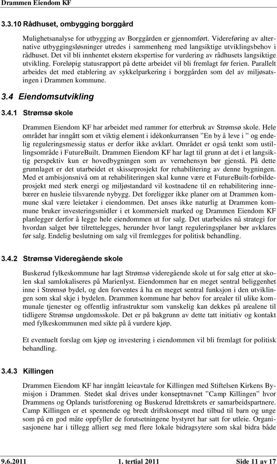 Det vil bli innhentet ekstern ekspertise for vurdering av rådhusets langsiktige utvikling. Foreløpig statusrapport på dette arbeidet vil bli fremlagt før ferien.