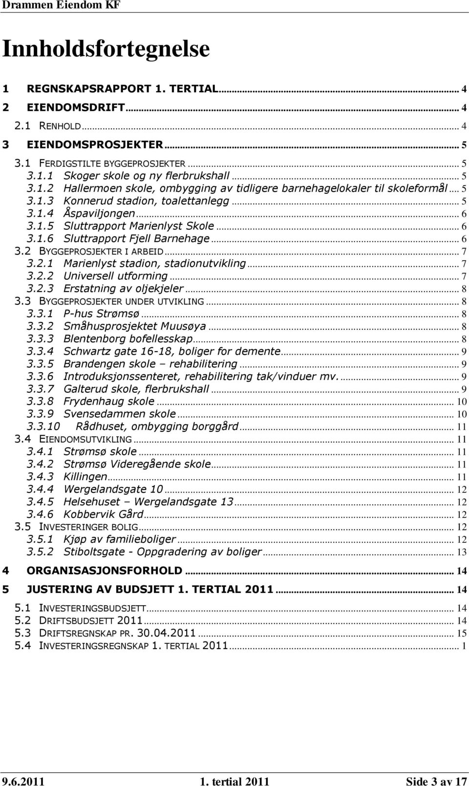 .. 6 3.2 BYGGEPROSJEKTER I ARBEID... 7 3.2.1 Marienlyst stadion, stadionutvikling... 7 3.2.2 Universell utforming... 7 3.2.3 Erstatning av oljekjeler... 8 3.3 BYGGEPROSJEKTER UNDER UTVIKLING... 8 3.3.1 P-hus Strømsø.