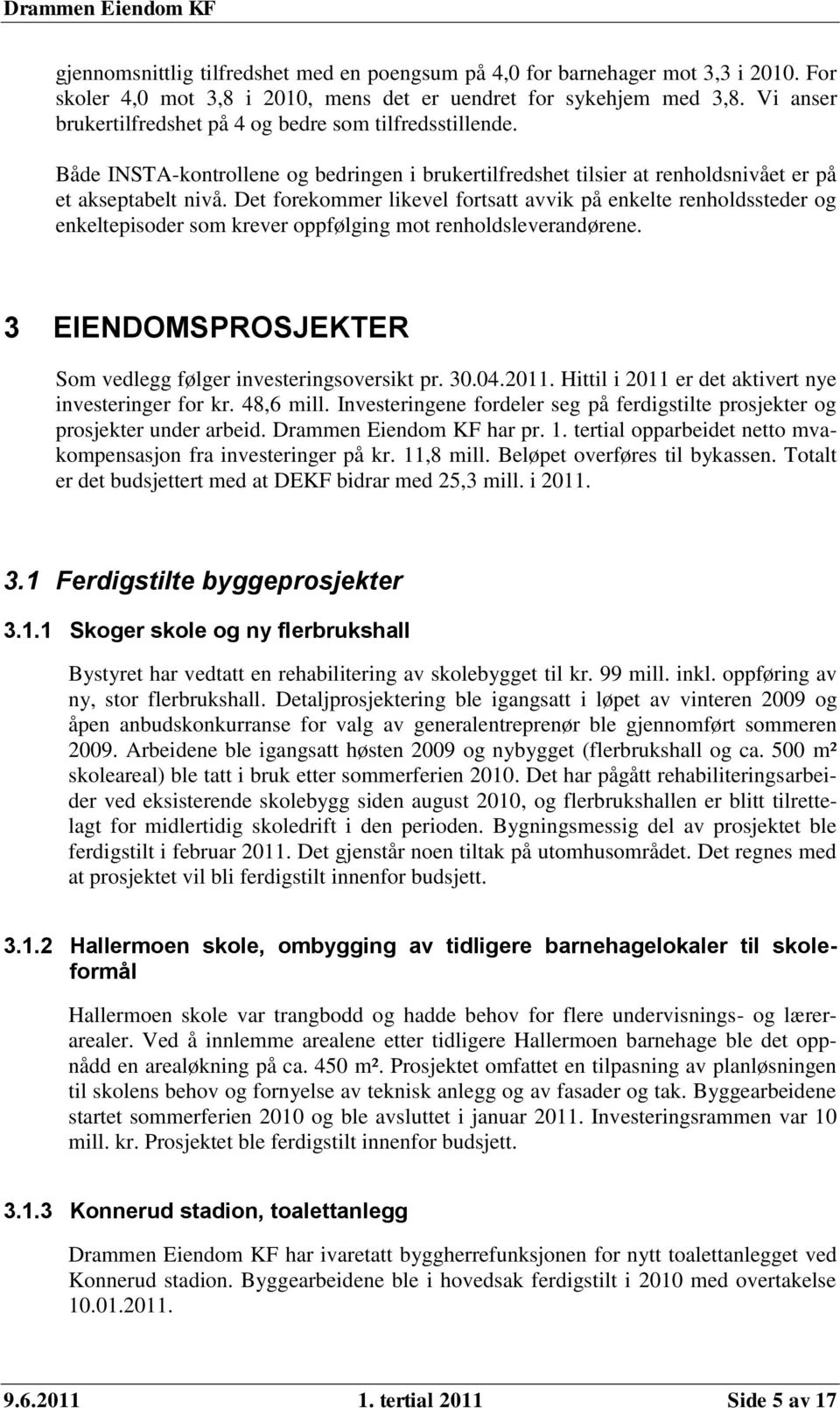 Det forekommer likevel fortsatt avvik på enkelte renholdssteder og enkeltepisoder som krever oppfølging mot renholdsleverandørene. 3 EIENDOMSPROSJEKTER Som vedlegg følger investeringsoversikt pr. 30.