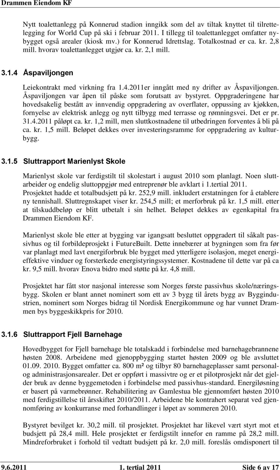 mill. 3.1.4 Åspaviljongen Leiekontrakt med virkning fra 1.4.2011er inngått med ny drifter av Åspaviljongen. Åspaviljongen var åpen til påske som forutsatt av bystyret.