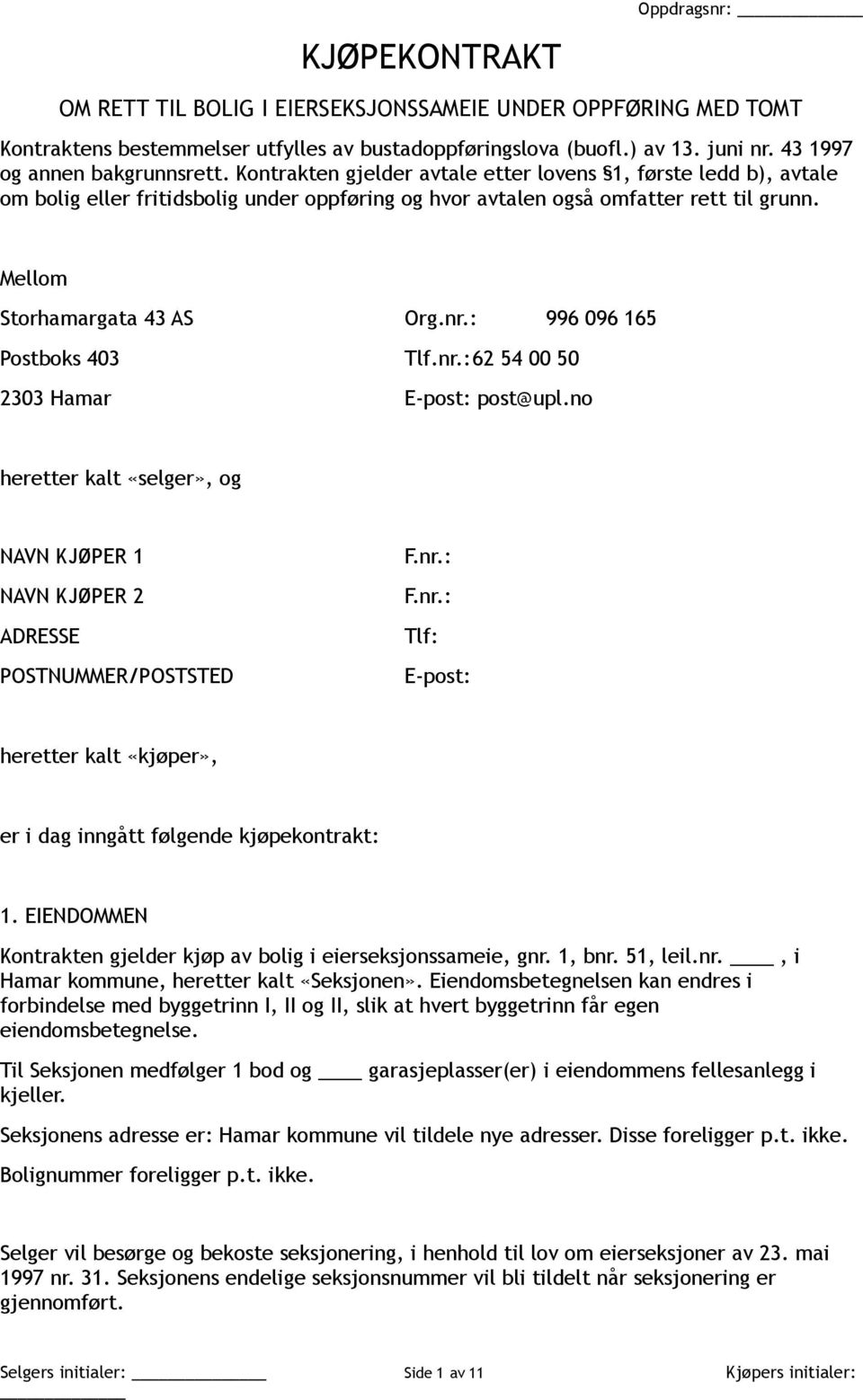 Mellom Storhamargata 43 AS Org.nr.: 996 096 165 Postboks 403 Tlf.nr.: 62 54 00 50 2303 Hamar E-post: post@upl.no heretter kalt «selger», og NAVN KJØPER 1 NAVN KJØPER 2 ADRESSE POSTNUMMER/POSTSTED F.