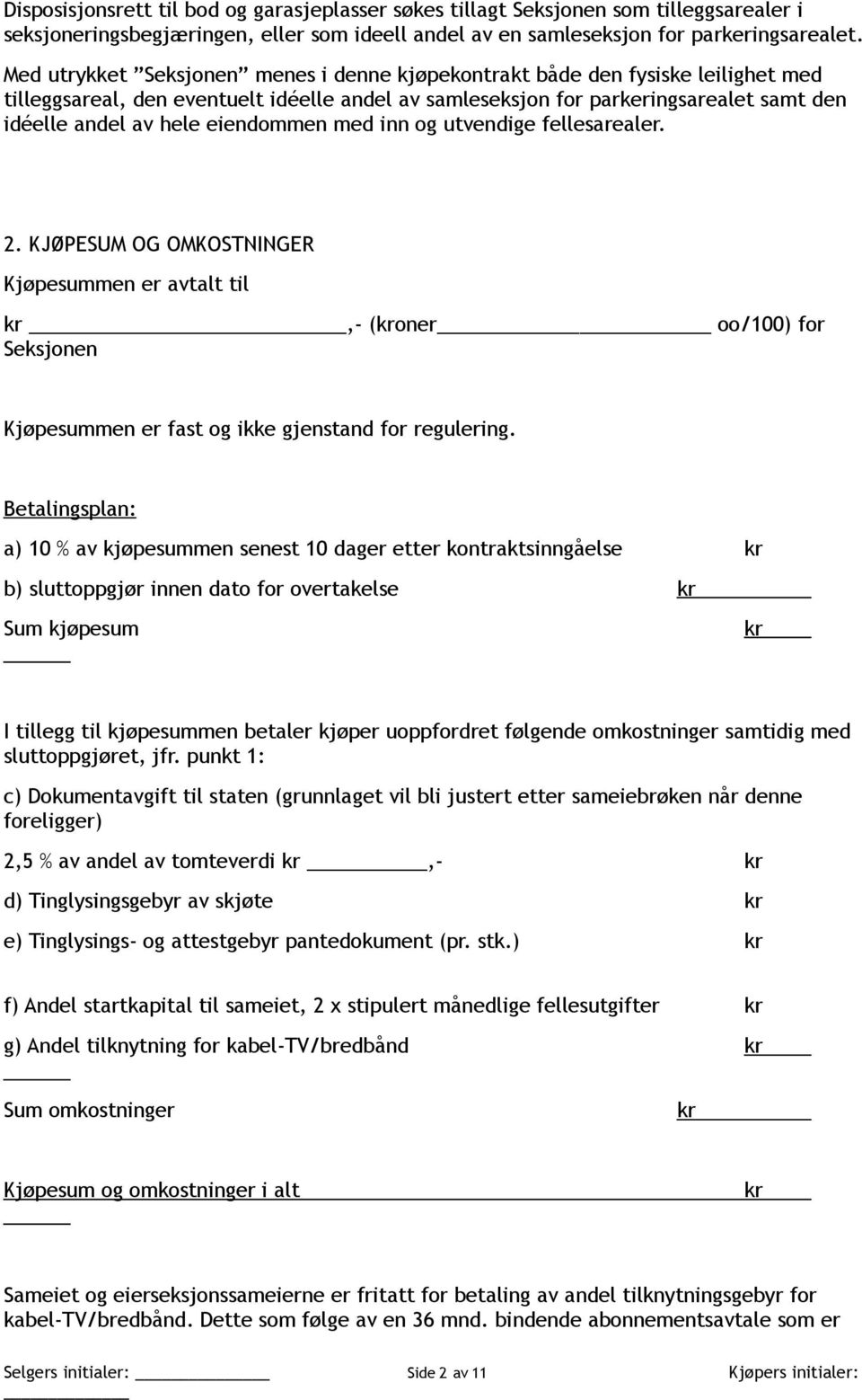 eiendommen med inn og utvendige fellesarealer. 2. KJØPESUM OG OMKOSTNINGER Kjøpesummen er avtalt til kr _,- (kroner oo/100) for Seksjonen Kjøpesummen er fast og ikke gjenstand for regulering.