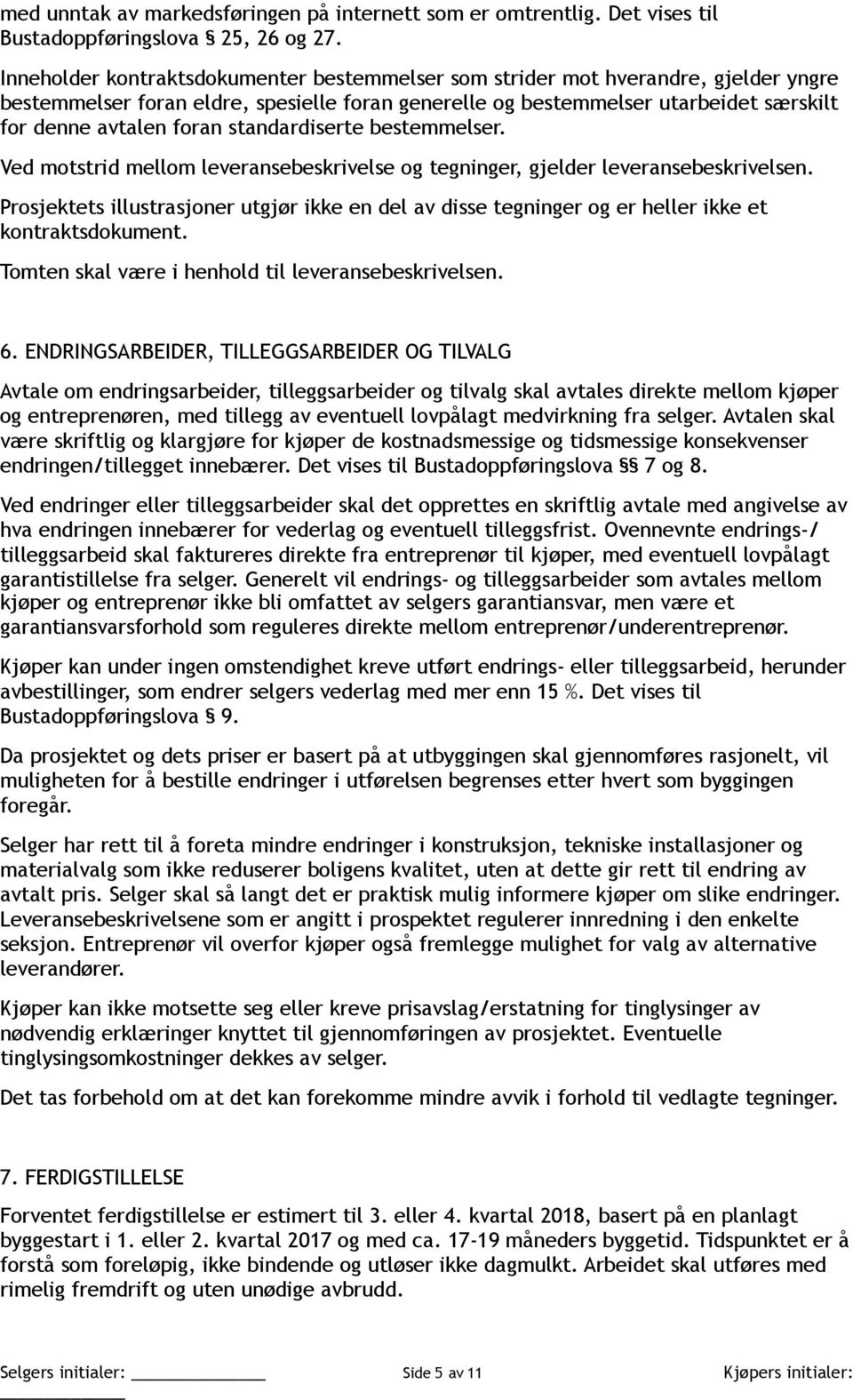 standardiserte bestemmelser. Ved motstrid mellom leveransebeskrivelse og tegninger, gjelder leveransebeskrivelsen.