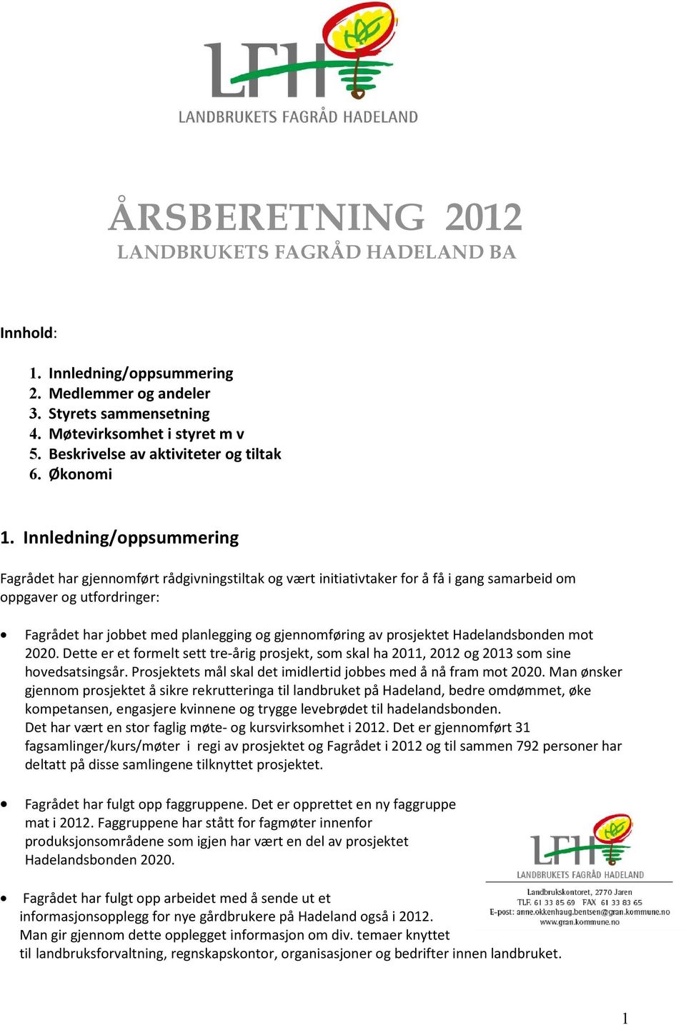 Innledning/oppsummering Fagrådet har gjennomført rådgivningstiltak og vært initiativtaker for å få i gang samarbeid om oppgaver og utfordringer: Fagrådet har jobbet med planlegging og gjennomføring