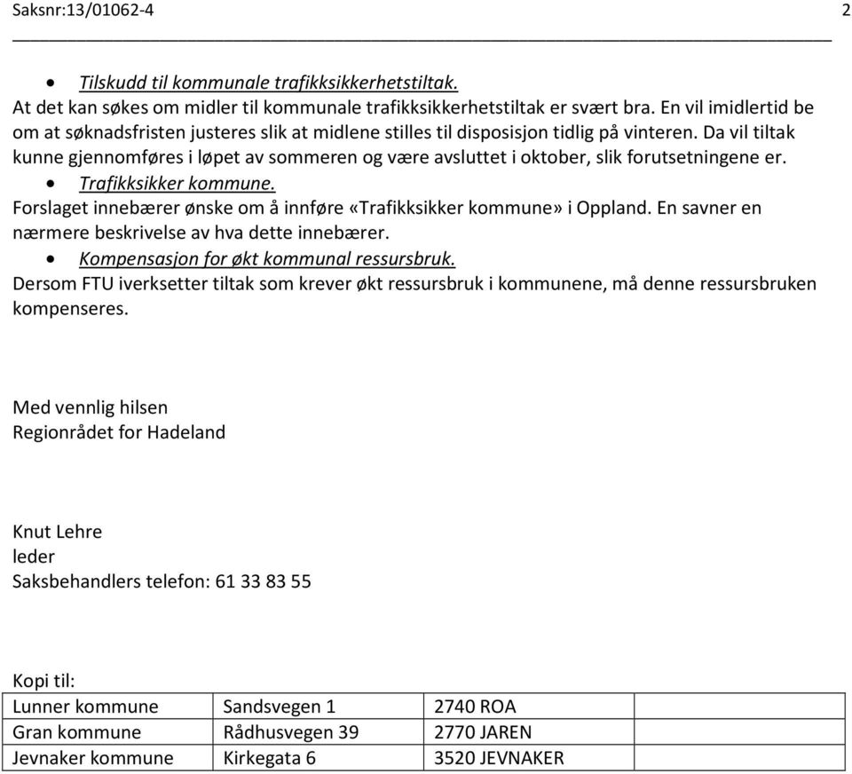 Da vil tiltak kunne gjennomføres i løpet av sommeren og være avsluttet i oktober, slik forutsetningene er. Trafikksikker kommune.