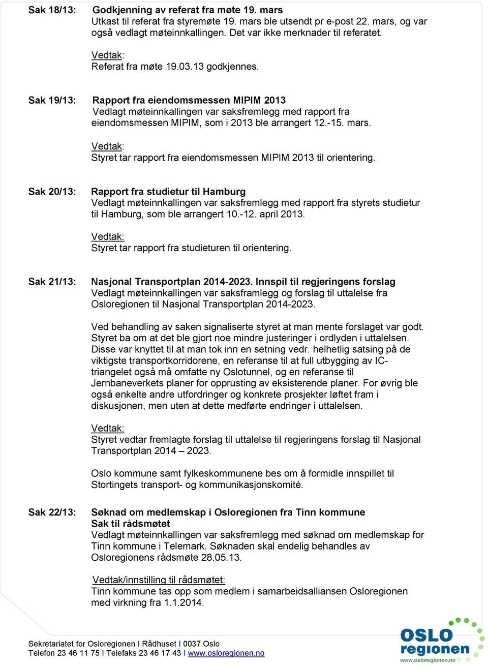 Sak 19/13: Rapport fra eiendomsmessen MIPIM 2013 Vedlagt møteinnkallingen var saksfremlegg med rapport fra eiendomsmessen MIPIM, som i 2013 ble arrangert 12.-15. mars.