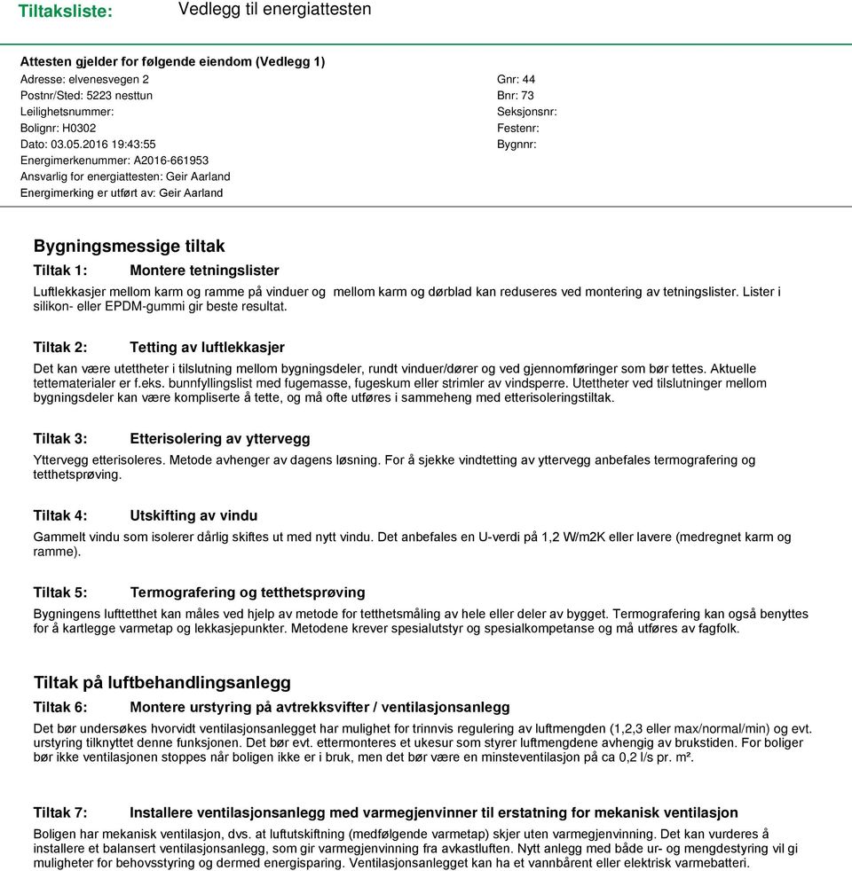 2016 19:43:55 Bygnnr: Energimerkenummer: A2016-661953 Ansvarlig for energiattesten: Geir Aarland Energimerking er utført av: Geir Aarland Bygningsmessige tiltak Tiltak 1: Montere tetningslister