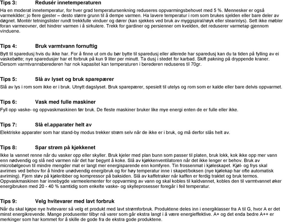 Montér tetningslister rundt trekkfulle vinduer og dører (kan sjekkes ved bruk av myggspiral/røyk eller stearinlys). Sett ikke møbler foran varmeovner, det hindrer varmen i å sirkulere.