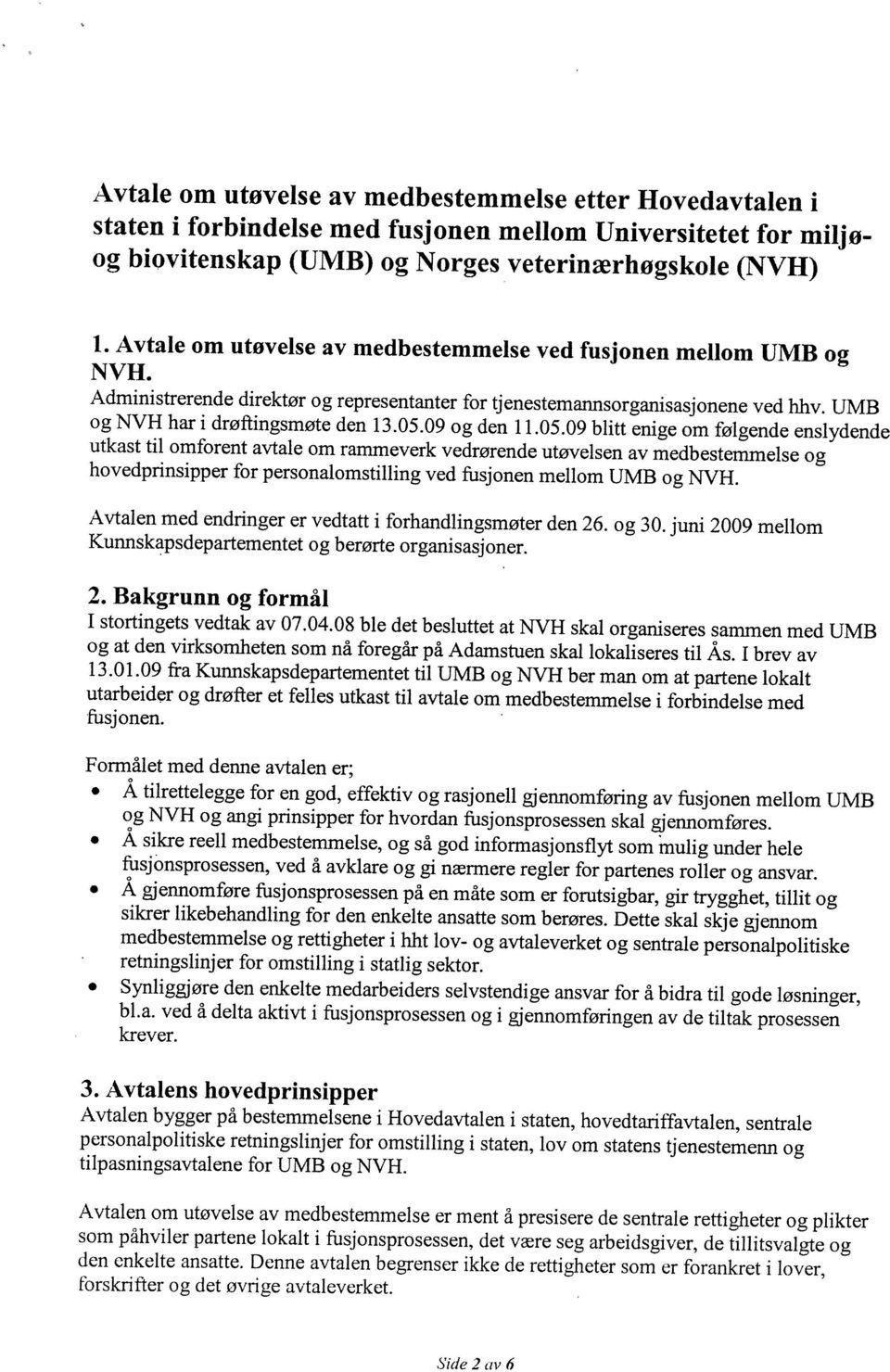 Avtalens hovedprinsipper Avtalen bygger på bestemmelsene i Hovedavtalen i staten, hovedtariffavtalen, sentrale personalpolitiske retningslinjer for omstilling i staten, lov om statens tjenestemenn og