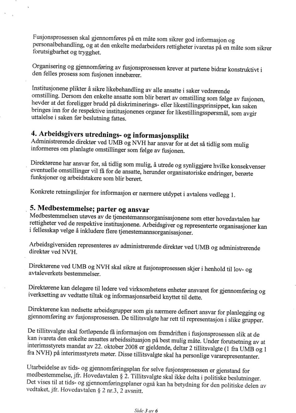 Direktørene kan nedsette arbeidsgrupper som gis nærmere definert ansvar for planlegging og gjennomføring av fusjonsprosessen. De tillitsvalgte har rett til representasjon i slike grupper.