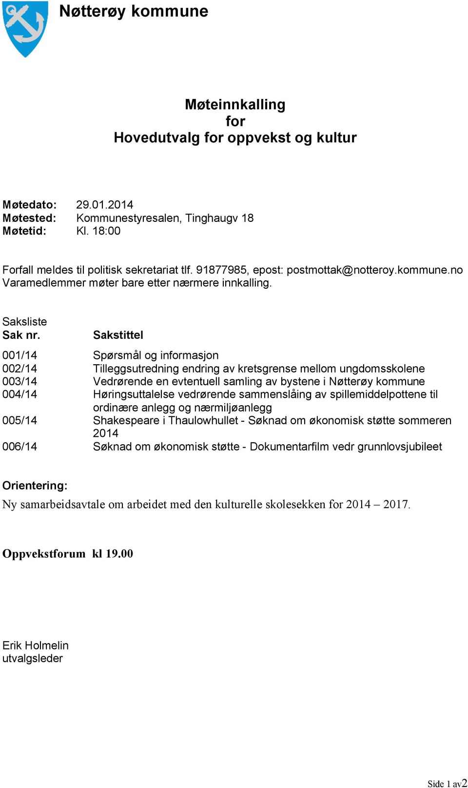 001/14 002/14 003/14 004/14 005/14 006/14 Sakstittel Spørsmål og informasjon Tilleggsutredning endring av kretsgrense mellom ungdomsskolene Vedrørende en evtentuell samling av bystene i Nøtterøy