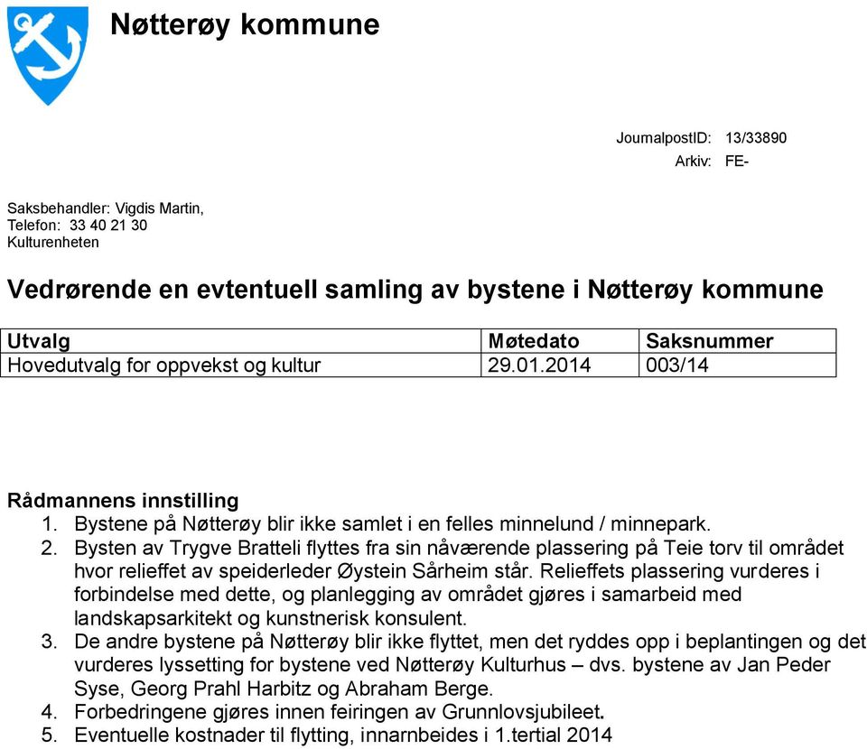 Relieffets plassering vurderes i forbindelse med dette, og planlegging av området gjøres i samarbeid med landskapsarkitekt og kunstnerisk konsulent. 3.