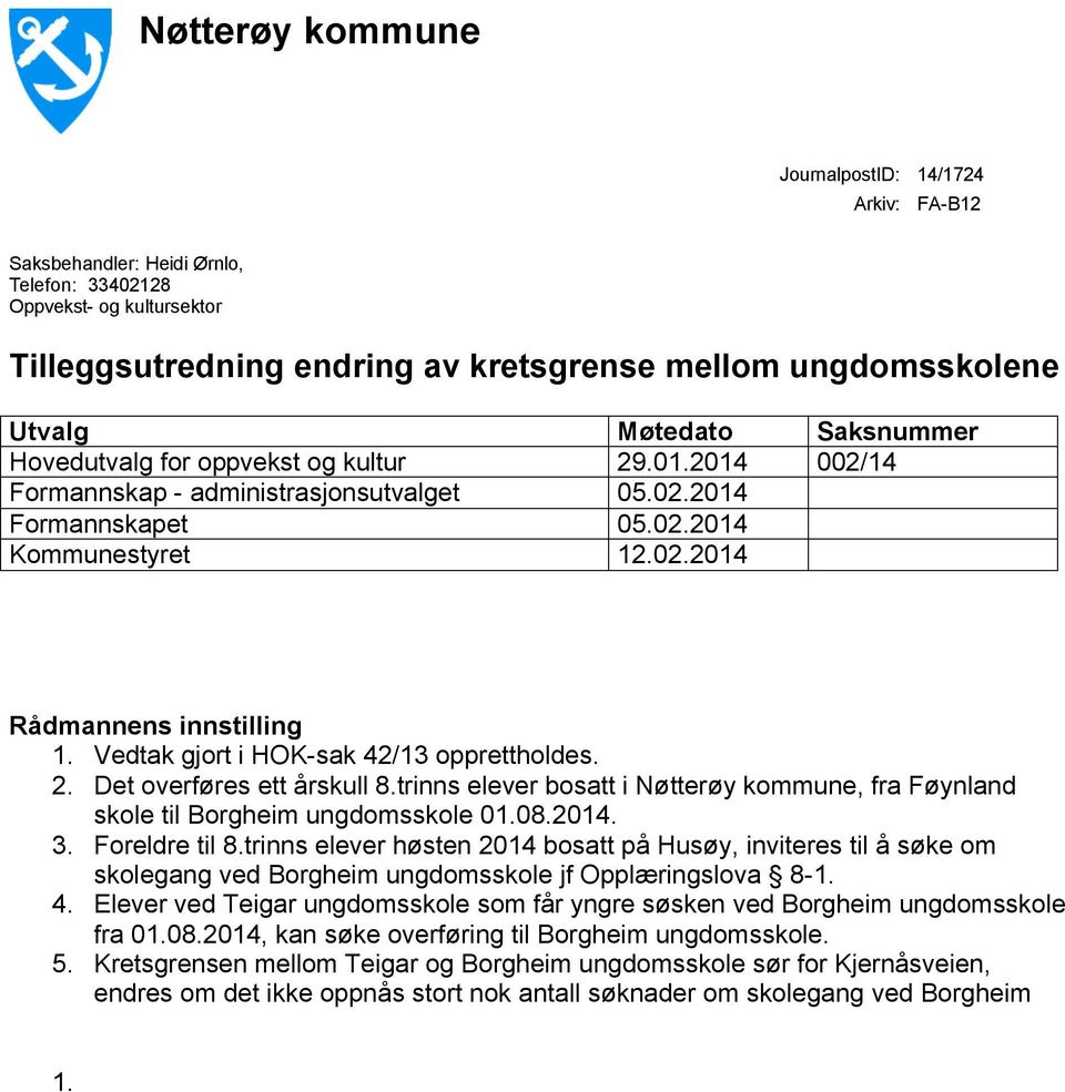 Vedtak gjort i HOK-sak 42/13 opprettholdes. 2. Det overføres ett årskull 8.trinns elever bosatt i Nøtterøy kommune, fra Føynland skole til Borgheim ungdomsskole 01.08.2014. 3. Foreldre til 8.