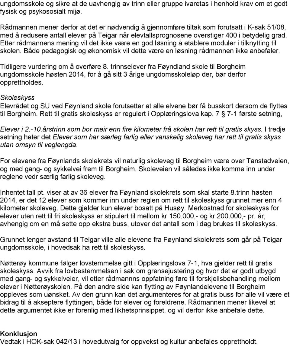 Etter rådmannens mening vil det ikke være en god løsning å etablere moduler i tilknytting til skolen. Både pedagogisk og økonomisk vil dette være en løsning rådmannen ikke anbefaler.