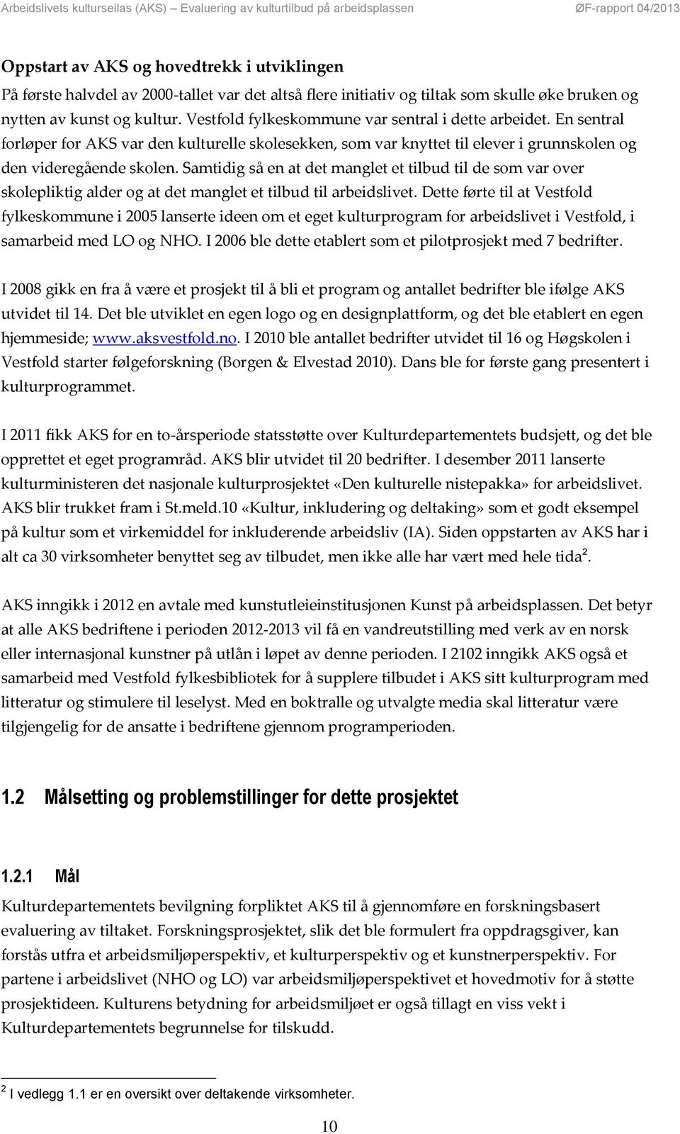 Samtidig så en at det manglet et tilbud til de som var over skolepliktig alder og at det manglet et tilbud til arbeidslivet.